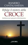 Ebook Rifulge il mistero della Croce di Cantalamessa Raniero edito da Ancora