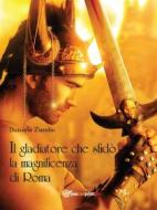 Ebook Il gladiatore che sfidò la magnificenza di Roma di Daniele Zumbo edito da Youcanprint