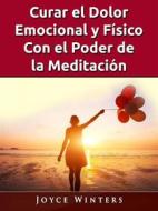 Ebook Curar El Dolor Emocional Y Físico Con El Poder De La Meditación di Hiddenstuff Entertainment edito da Joyce Winters