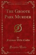 Ebook The Groote Park Murder di Freeman Wills Crofts edito da Forgotten Books