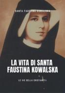 Ebook Vita di Santa Faustina Kowalska di Santa Faustina Kowalska edito da Le Vie della Cristianità