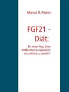 Ebook FGF21 - Diät: Ein "Wunder-Hormon" das schlank macht? di Marcus D. Adams edito da Books on Demand