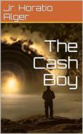 Ebook The Cash Boy di Jr. Horatio Alger edito da iOnlineShopping.com