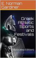 Ebook Greek Athletic Sports And Festivals di Edward Norman Gardiner edito da iOnlineShopping.com