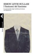 Ebook I fantasmi del fascismo di Simon Levis Sullam edito da Feltrinelli Editore