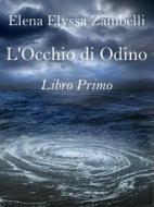 Ebook L’Occhio di Odino - Libro Primo di Elena Elyssa Zambelli edito da Elena Elyssa Zambelli