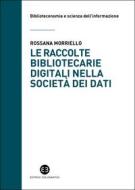 Ebook Le raccolte bibliotecarie digitali nella società dei dati di Rossana Morriello edito da Editrice Bibliografica