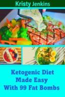 Ebook Ketogenic Diet Made Easy with 99 Fat Bombs di Kristy Jenkins edito da Publisher s21598