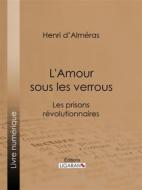 Ebook L&apos;Amour sous les verrous di Henri d&apos; Alméras edito da Ligaran