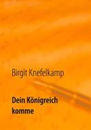 Ebook Dein Königreich komme di Birgit Knefelkamp edito da Books on Demand