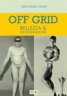 Ebook Off Grid - Bellezza & Degenerazione di Giovanni Cianti edito da Giovanni Cianti