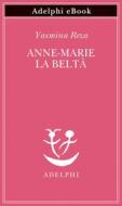 Ebook Anne-Marie la beltà di Yasmina Reza edito da Adelphi