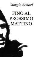 Ebook Fino al prossimo mattino di Giorgio Bonari edito da ilmiolibro self publishing