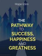 Ebook The Pathway to Success, Happiness and Greatness di Hope Etim edito da Hope Etim