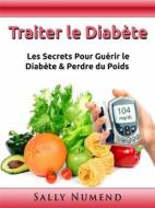 Ebook Traiter Le Diabète di Sally Numend edito da Sally Numend