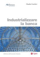 Ebook Industrializzare la banca di Claudio Scardovi edito da Egea