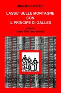 Ebook LASSU' SULLE MONTAGNE CON IL PRINCIPE DI GALLES di liverani maurizio edito da ilmiolibro self publishing