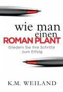 Ebook Wie Man Einen Roman Plant: Gliedern Sie Ihre Schritte Zum Erfolg di K.M. Weiland edito da PenForASword Publishing