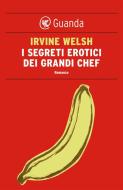 Ebook I I segreti erotici dei grandi chef di Irvine Welsh edito da Guanda