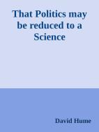 Ebook That Politics may be reduced to a Science di David Hume edito da David Hume