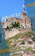 Ebook What to see in Normandy di Skyline Edizioni edito da Skyline Edizioni