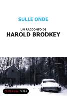 Ebook Sulle onde di Brodkey Harold edito da Fandango Libri