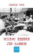 Ebook Volevo essere Jim Gannon di Giorgio Levi edito da Edizioni Effedì