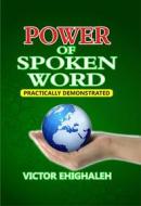Ebook Power of Spoken Word Practically Demonstrated di Victor Ehighaleh edito da Victor Ehighaleh