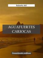 Ebook Aguafuertes cariocas di Roberto Arlt edito da Greenbooks Editore