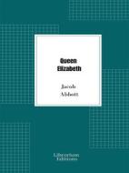Ebook Queen Elizabeth di Jacob Abbott edito da Librorium Editions