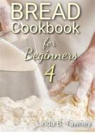 Ebook Bread Cookbook for Beginners IV di Linda B. Tawney edito da Ann Kangas