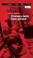 Ebook Cronaca nera mon amour di Claudio Giacchino edito da Robin Edizioni