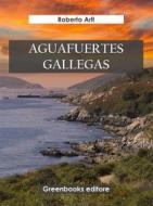 Ebook Aguafuertes gallegas di Roberto Arlt edito da Greenbooks Editore