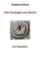 Ebook Die Geologie von Berlin di Eckehard Plum edito da Books on Demand