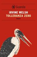 Ebook Tolleranza zero di Irvine Welsh edito da Guanda