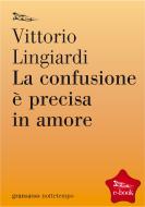 Ebook La confusione è precisa in amore di Lingiardi Vittorio edito da Nottetempo