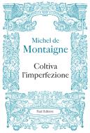 Ebook Coltiva l’imperfezione di Michel de Montaigne edito da Fazi Editore