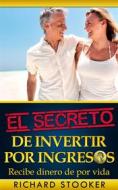 Ebook El Secreto De Invertir Por Ingresos di Richard Stooker edito da Richard Stooker