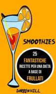 Ebook Smoothies: 25 Fantastiche Ricette Per Una Dieta A Base Di Frullati di Darren Hill edito da Babelcube Inc.