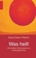 Ebook Was heilt di Klaus-Dieter Platsch edito da Books on Demand