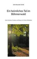 Ebook Ein heimliches Tal im Böhmerwald di John Alexander Gordis edito da Books on Demand