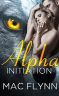 Ebook Alpha Initiation: Alpha Blood, Book 1 (Werewolf Shifter Romance) di Mac Flynn edito da Crescent Moon Studios, Inc.