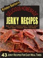 Ebook Delicious Homemade Jerky Recipes: 43 Jerky Recipes For Easy Meal Times - Beef Jerky, Chicken Jerky, Turkey Jerky, Fish Jerky, Venison Jerky And More di Kristen Barton edito da Rockstream Press