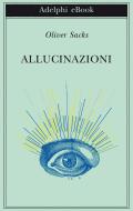 Ebook Allucinazioni di Oliver Sacks edito da Adelphi