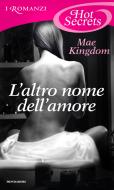 Ebook L'altro nome dell'amore (Romanzi Hot Secrets) di Kingdom Mae edito da Mondadori