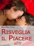 Ebook Risveglia il Piacere di Maria Rosa Greco edito da Bruno Editore