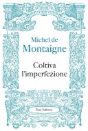 Ebook Coltiva l’imperfezione di Michel de Montaigne edito da Fazi Editore