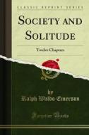 Ebook Society and Solitude di Ralph Waldo Emerson edito da Forgotten Books