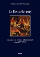 Ebook La Roma dei papi di Maria Antonietta Visceglia edito da Viella Libreria Editrice