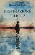 Ebook Destinazione felicità di Guendalina Bosio edito da Gilgamesh Edizioni